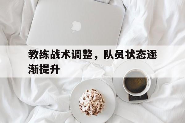 教练战术调整，队员状态逐渐提升